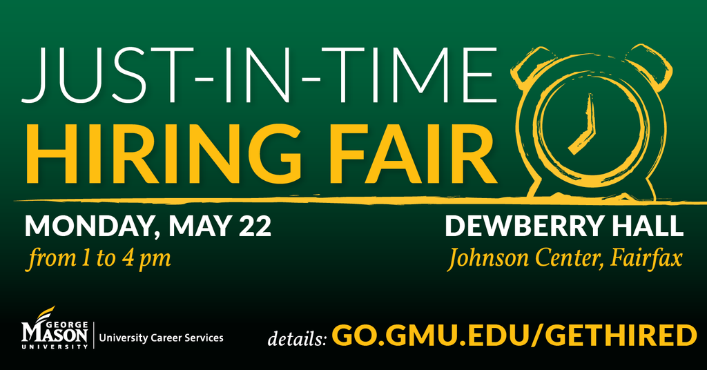 Just-in-time hiring fair, monday may 22 from 1 to 4pm Dewberry hall, Johnson Center, Fairfax. Details at go.gmu.edu/gethired