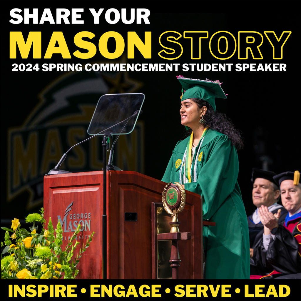 Image of a graduate in regalia at the podium at the front of the commencement ceremony, in the middle of giving a speach. Text reads: Share your Mason Story: 2024 Spring Commencement Student Speaker. Inspire, Engage, Serve, Lead
